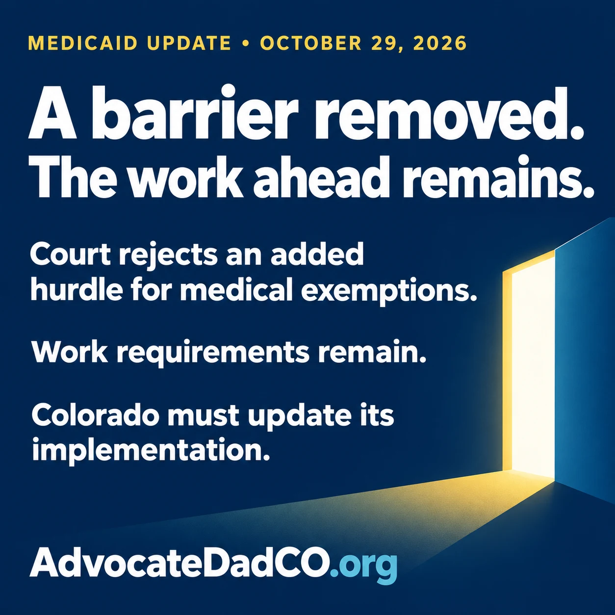 Medicaid update, October 29, 2026. A barrier removed. The work ahead remains. Court rejects an added hurdle for medical exemptions. Work requirements remain. Colorado must update its implementation. AdvocateDadCO.org.